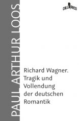 Richard Wagner. Vollendung und Tragik der deutschen Romantik. - Paul Arthur Loos